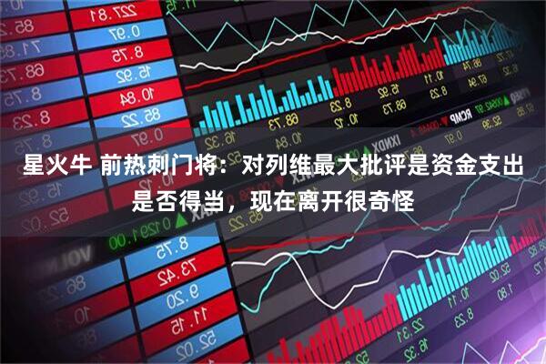 星火牛 前热刺门将：对列维最大批评是资金支出是否得当，现在离开很奇怪