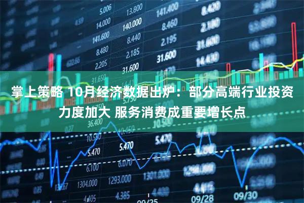 掌上策略 10月经济数据出炉：部分高端行业投资力度加大 服务消费成重要增长点