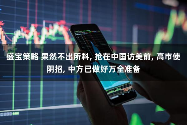 盛宝策略 果然不出所料, 抢在中国访美前, 高市使阴招, 中方已做好万全准备